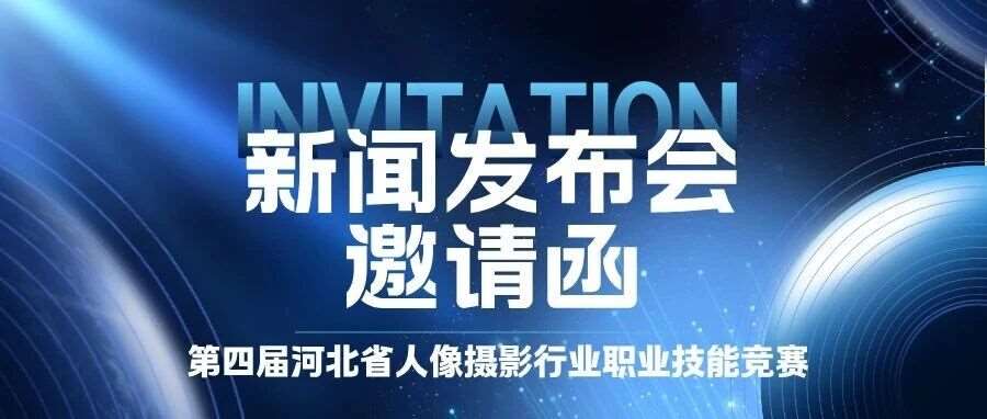 第四届河北省人像摄影行业职业技能竞赛启动仪式暨新闻发布会邀您莅临！